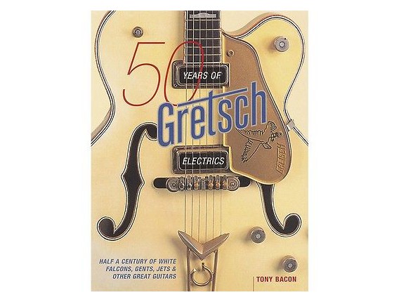 50 Years of Gretsch Electrics - Tony Bacon - Backbeat Books - Hal Leonard